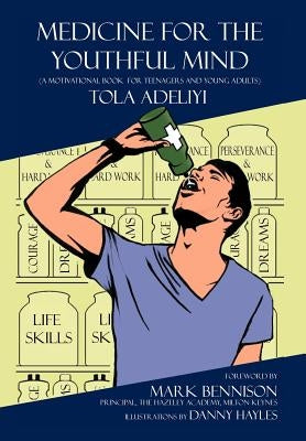 Medicine for the Youthful Mind: A Motivational Book for Teenagers and Young by Adeliyi, Tola