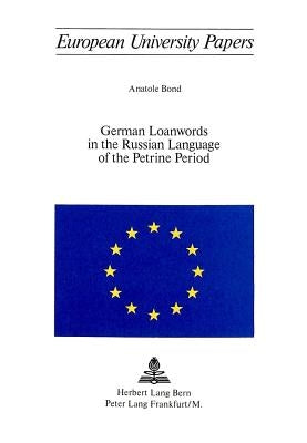 German Loanwords in the Russian Language of the Petrine Period by Bond, Anatol