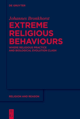Extreme Religious Behaviours: Where Religious Practice and Biological Evolution Clash by Bronkhorst, Johannes