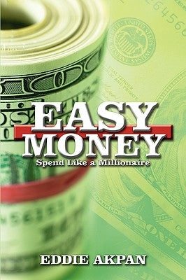 Easy Money: Spend Like a Millionaire by Akpan, Eddie