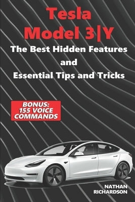 Tesla Model 3ǀY - The Best Hidden Features and Essential Tips and Tricks (Bonus: 155 Voice Commands) by Richardson, Nathan
