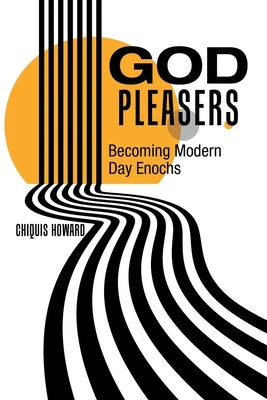 God Pleasers: Becoming Modern Day Enochs by Howard, Chiquis