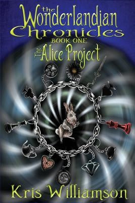 The Wonderlandian Chronicles Book One: The Alice Project by Williamson, Kris