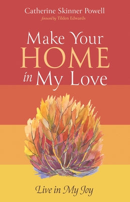 Make Your Home in My Love: Live in My Joy by Powell, Catherine Skinner