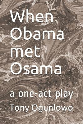 When Obama Met Osama: A One-Act Play by Ogunlowo, Tony