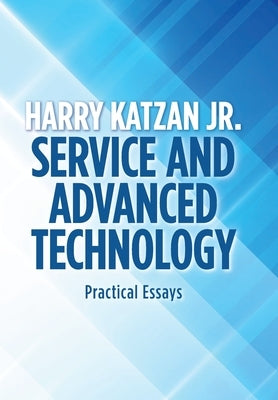 Service and Advanced Technology: Practical Essays by Katzan, Harry, Jr.