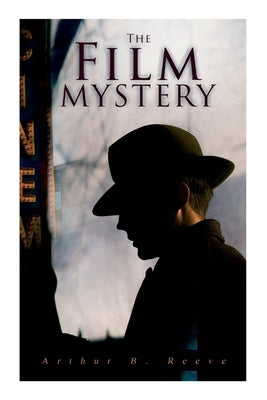 The Film Mystery: Detective Craig Kennedy's Case by Reeve, Arthur B.