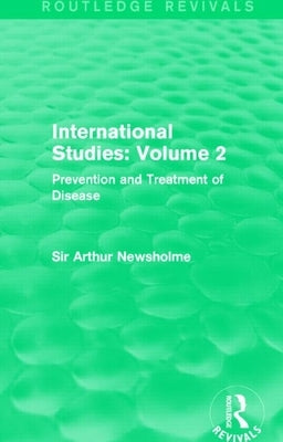 International Studies: Volume 2 (Routledge Revivals): Prevention and Treatment of Disease by Newsholme, Arthur