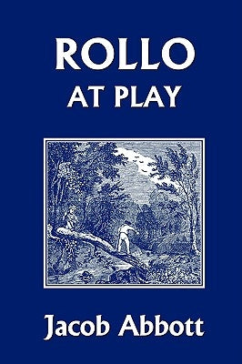Rollo at Play (Yesterday's Classics) by Abbott, Jacob
