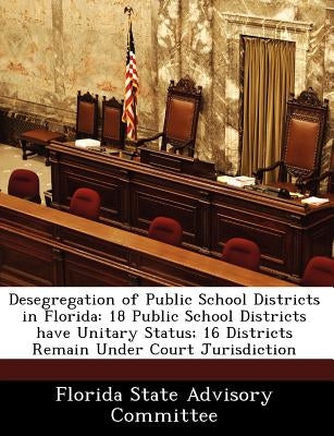 Desegregation of Public School Districts in Florida: 18 Public School Districts Have Unitary Status; 16 Districts Remain Under Court Jurisdiction by Florida State Advisory Committee