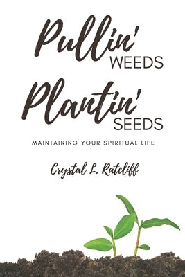 Pullin' Weeds, Plantin' Seeds: Maintaining Your Spiritual Life by Ratcliff, Crystal L.