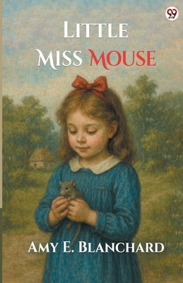 Little Miss Mouse by Blanchard, Amy E.