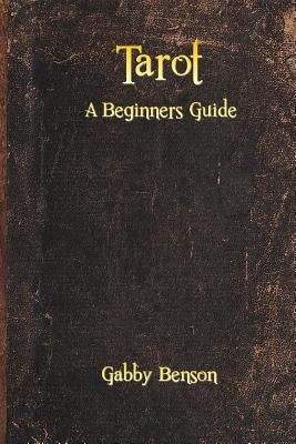 Tarot: A Beginners Guide by Benson, Gabby