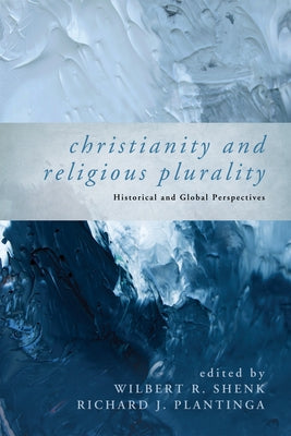 Christianity and Religious Plurality: Historical and Global Perspectives by Shenk, Wilbert R.