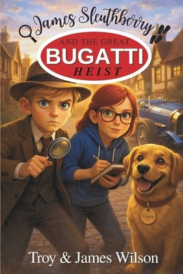 James Sleuthberry and the Great Bugatti Heist by Wilson, Troy And James