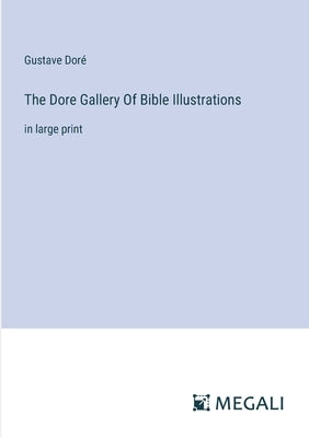 The Dore Gallery Of Bible Illustrations: in large print by Doré, Gustave