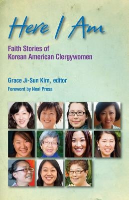 Here I Am: Faith Stories of Korean American Clergywomen by Kim, Grace Ji-Sun