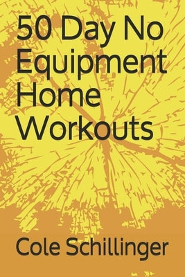 50 Day No Equipment Home Workouts by Schillinger, Cole