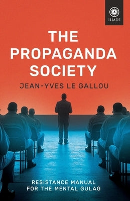 The Propaganda Society: Resistance Manual for the Mental Gulag by Le Gallou, Jean-Yves
