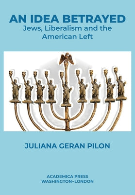 An Idea Betrayed: Jews, Liberalism, and the American Left by Pilon, Juliana Geran