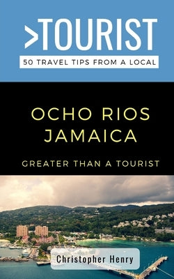 Greater Than a Tourist-Ocho Rios Jamaica: 50 Travel Tips from a Local by Tourist, Greater Than a.
