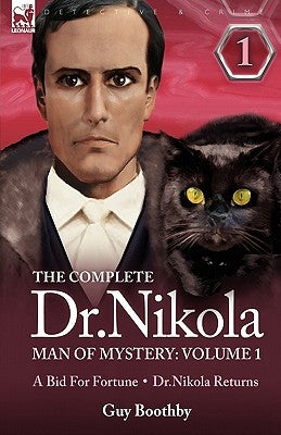 The Complete Dr Nikola-Man of Mystery: Volume 1-A Bid for Fortune & Dr Nikola Returns by Boothby, Guy