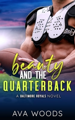 Beauty & The Quarterback: An Enemies-to-Lovers, Single Dad Sports Romance (A Baltimore Royals Novel) by Woods, Ava