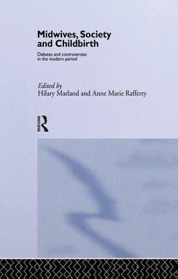 Midwives, Society and Childbirth: Debates and Controversies in the Modern Period by Marland, Hilary