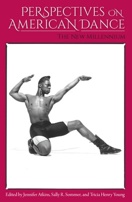 Perspectives on American Dance: The New Millennium by Jennifer Atkins, Jennifer