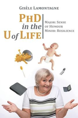 PhD in the U of Life: Major: Sense of Humour Minor: Resilience by Lamontagne, Gisèle