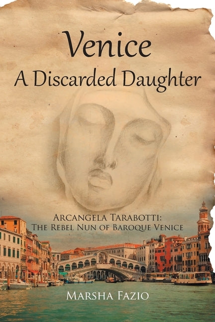 Venice: A Discarded Daughter: Arcangela Tarabotti: The Rebel Nun of Baroque Venice by Fazio, Marsha