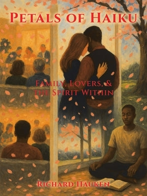 Petals of Haiku: Family, Lovers, & the Spirit Within by Hauken, Richard