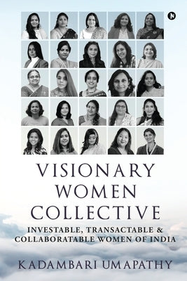 Visionary Women Collective: Investable, Transactable and Collaboratable Women of India by Kadambari Umapathy