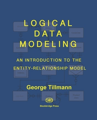 Logical Data Modeling: An Introduction to the Entity-Relationship Model by Tillmann, George