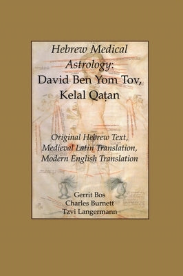Hebrew Medical Astrology: David Ben Yom Tov, Kelal Qatan, Original Hebrew Text, Medieval Latin Translation, Modern English Translation by Burnett, Charles