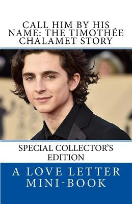 Call Him By HIS Name: The Timothee Chalamet Story (So Far) by Mini-Book, Love Letter