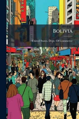 Bolivia: A Commercial and Industrial Handbook by United States Dept of Commerce