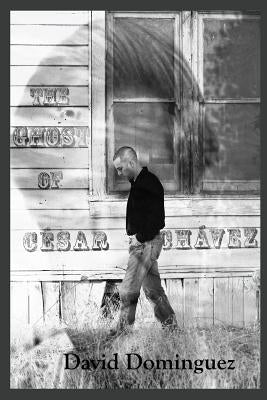 The Ghost of Cesar Chavez by Dominguez, David