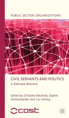 Civil Servants and Politics: A Delicate Balance by Neuhold, C.