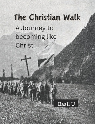 Christian Walk: Becoming like Christ by U, Basil