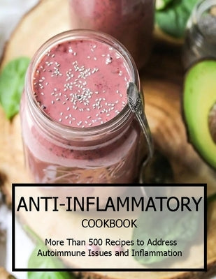 Anti-Inflammatory Cookbook: More Than 500 Recipes to Address Autoimmune Issues and Inflammtion by Spohr, Christopher