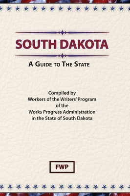 South Dakota: A Guide To The State by Federal Writers' Project (Fwp)