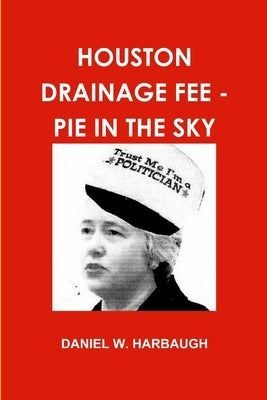 Houston Drainage Fee - Pie in the Sky by Harbaugh, Daniel W.