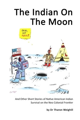 The Indian On The Moon: And Other Short Stories of Native American Indian Survival on the Neo Colonial Frontier by Eaglespeaker, Jason