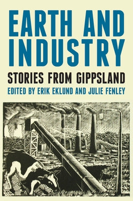 Earth and Industry: Stories from Gippsland by Eklund, Erik
