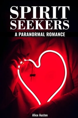 Spirit Seekers: A Paranormal Romance by Austen, Alice