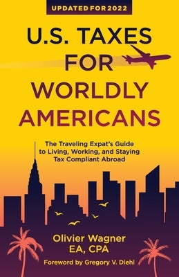 U.S. Taxes for Worldly Americans: The Traveling Expat's Guide to Living, Working, and Staying Tax Compliant Abroad by Olivier, Wagner