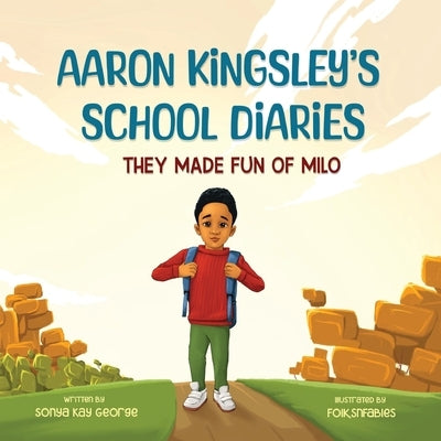 Aaron Kingsley's School Diaries: They Made Fun Of Milo by George, Sonya Kay