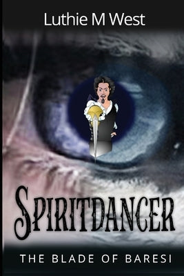Spiritdancer: The Blade of Baresi by West, Luthie M.