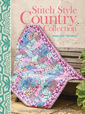 Stitch Style Country Collection: Fabulous Fabric Sewing Projects & Ideas by Rowan, Margaret